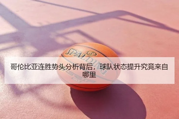 哥伦比亚连胜势头分析背后，球队状态提升究竟来自哪里